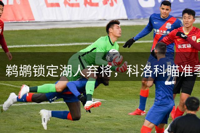 鹈鹕锁定湖人弃将，科洛科瞄准季前赛场